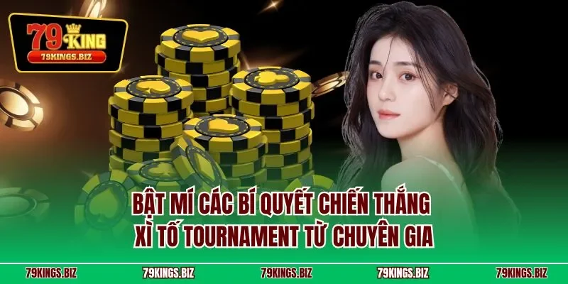 Bật mí các bí quyết chiến thắng xì tố tournament từ chuyên gia