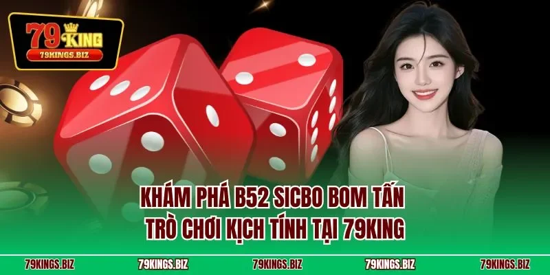 Khám phá B52 sicbo bom tấn – Trò chơi kịch tính tại 79KING