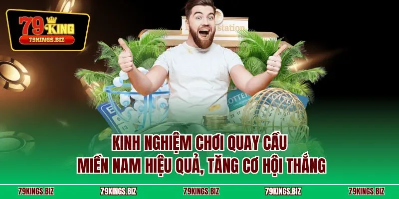 Kinh nghiệm chơi quay cầu miền Nam hiệu quả, tăng cơ hội thắng