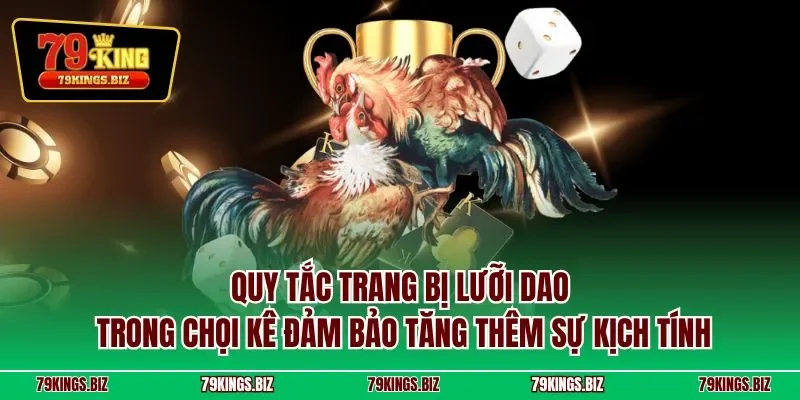 Quy tắc trang bị lưỡi dao trong chọi kê đảm bảo tăng thêm sự kịch tính