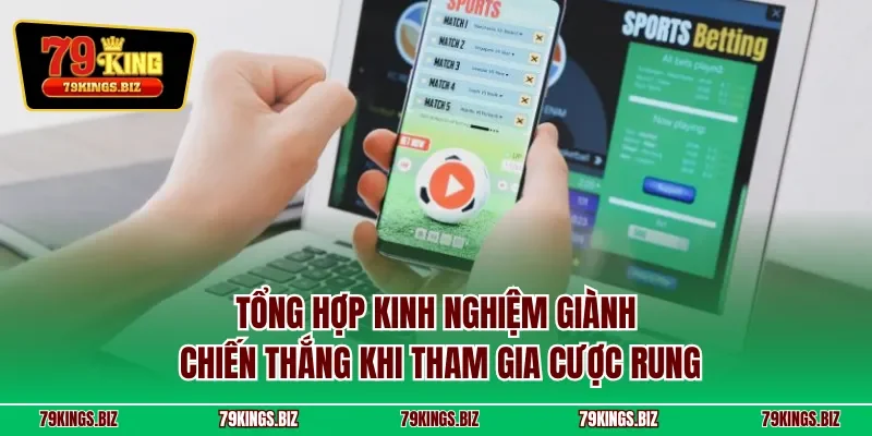 Tổng hợp kinh nghiệm giành chiến thắng khi tham gia cược rung